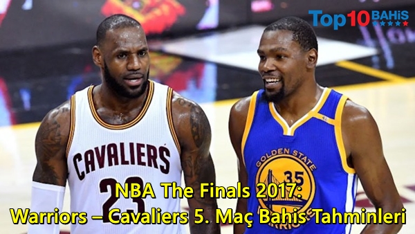 NBA The Finals 2017: Warriors – Cavaliers 5. Maç Bahis Tahminleri